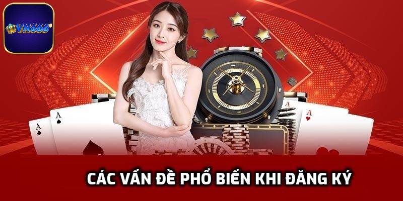 Các vấn đề phổ biến khi đăng ký cần nắm và cách xử lý