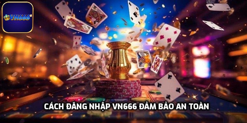 Cách đăng nhập VN666 đảm bảo an toàn và tránh sự cố
