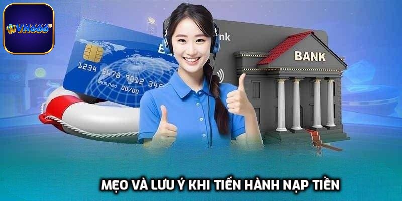 Mẹo và lưu ý khi tiến hành nạp tiền nhanh chóng, an toàn